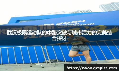 武汉极限运动队的中路突破与城市活力的完美结合探讨